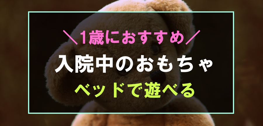 1歳が入院中にベッドで遊べるおもちゃ