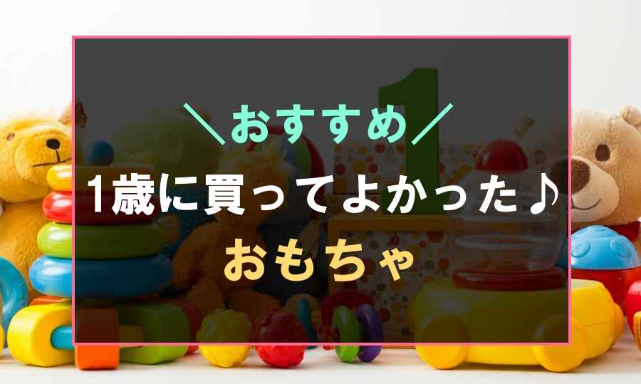 1歳に買ってよかったおすすめのおもちゃランキング