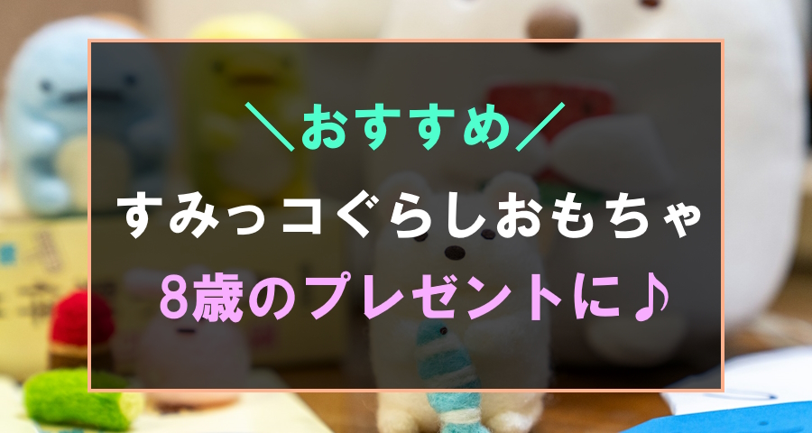 8歳におすすめのすみっコぐらしおもちゃ